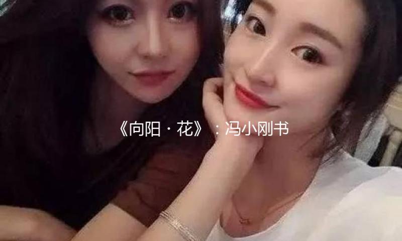《向阳・花》：冯小刚书写另一种“芳华”