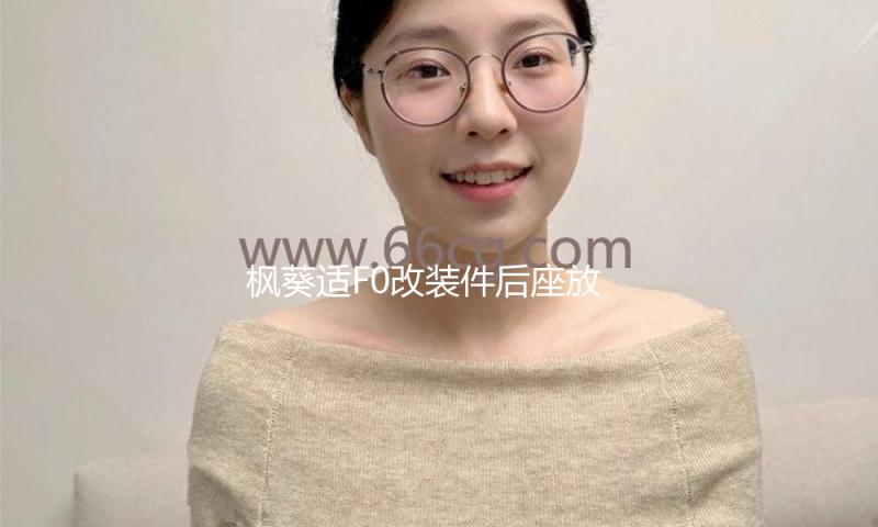 枫葵适F0改装件后座放倒fo个性爆改F0后排放倒F0后排座椅放到配件