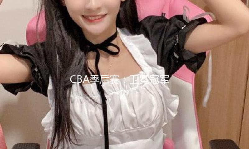 CBA季后赛：卫冕冠军辽宁窘境翻盘 加时赛打败新疆